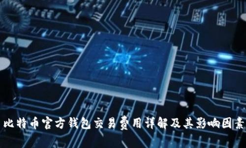 比特币官方钱包交易费用详解及其影响因素