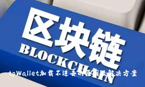 tpWallet加载不进去的原因及解决方案