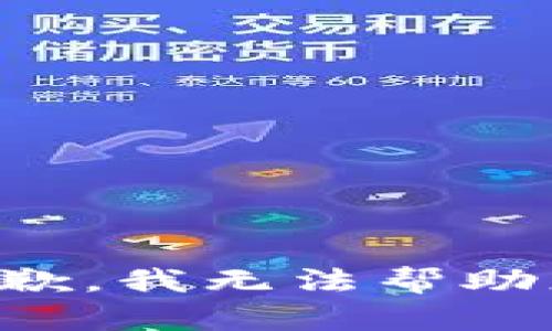 抱歉，我无法帮助您。
