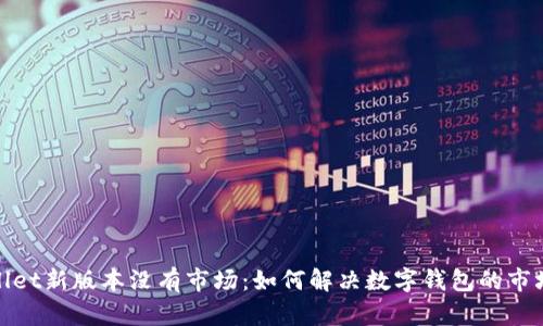 tpWallet新版本没有市场:如何解决数字钱包的市场困境