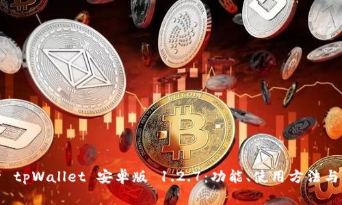 全面解析 tpWallet 安卓版 1.2.7：功能、使用方法与常见问题