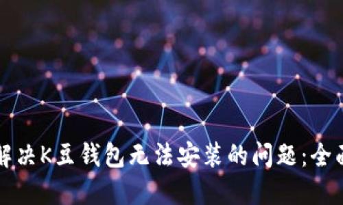 如何解决K豆钱包无法安装的问题:全面指南