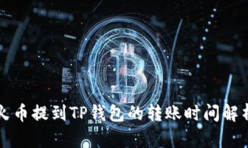 火币提到TP钱包的转账时间解析