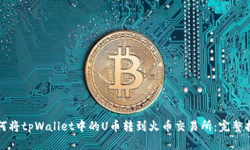 如何将tpWallet中的U币转到火币交易所:完整指南