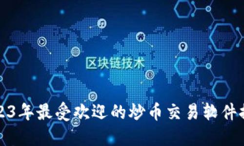 2023年最受欢迎的炒币交易软件推荐