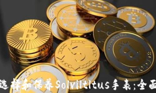 
如何选择和保养Solviltltus手表：全面指南