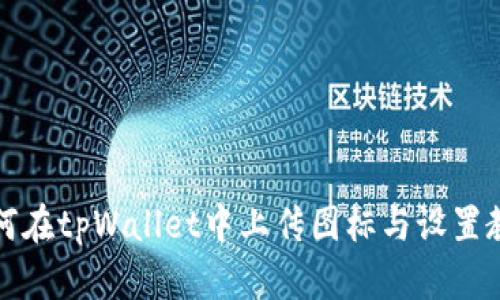 如何在tpWallet中上传图标与设置教程