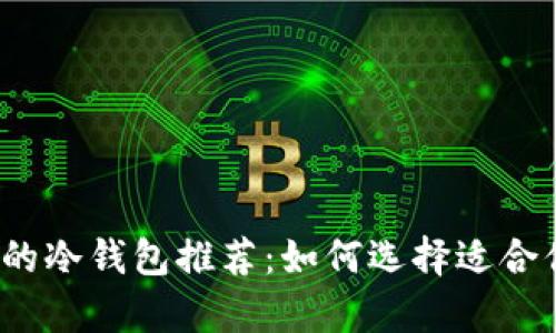 2023年最安全的冷钱包推荐：如何选择适合你的冷存储方案