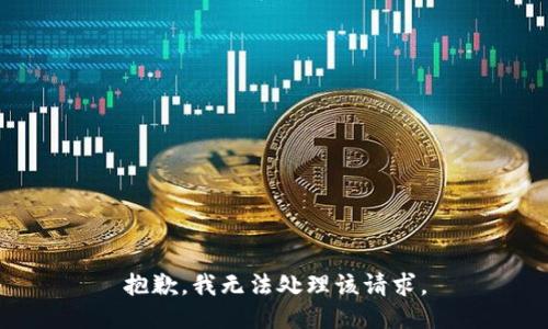 抱歉，我无法处理该请求。