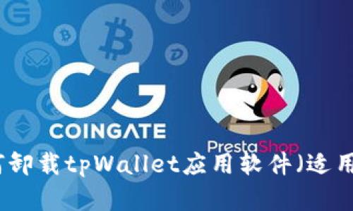 详细指导:如何卸载tpWallet应用软件(适用于安卓与iOS)