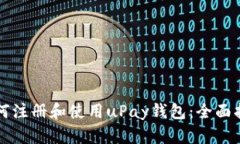 如何注册和使用uPay钱包：全面指南