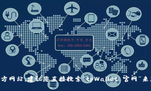抱歉，我无法提供实时的或特定的网址信息，包括tpWallet的官方网站。建议您直接搜索“tpWallet 官网”来获取最新的官方网站链接。如果需要其他信息或帮助，请告诉我！