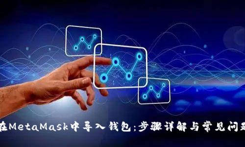 如何在MetaMask中导入钱包:步骤详解与常见问题解析