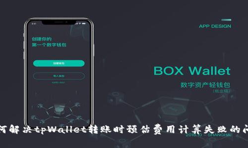 如何解决tpWallet转账时预估费用计算失败的问题