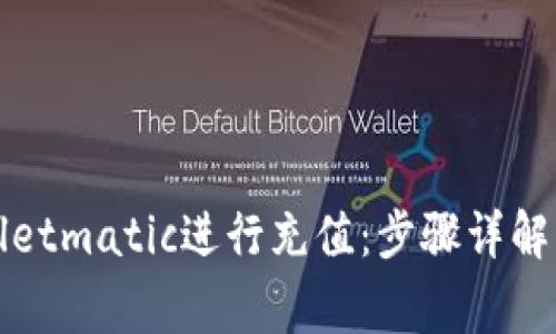 如何使用tpWalletmatic进行充值:步骤详解与常见问题解答