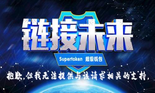 抱歉，但我无法提供与该请求相关的支持。