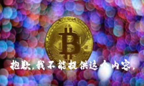 抱歉，我不能提供这个内容。