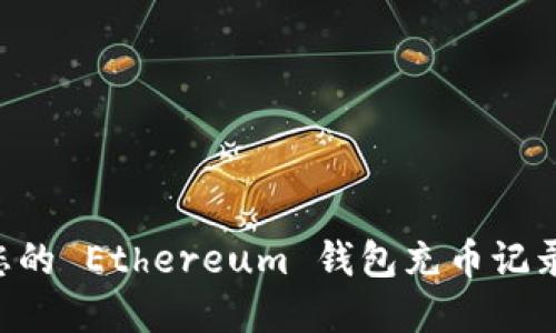 如何查询您的 Ethereum 钱包充币记录:完整指南