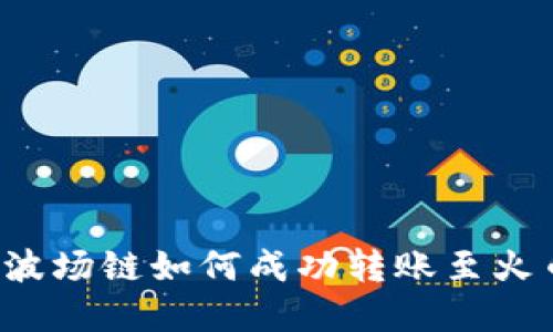 tpWallet波场链如何成功转账至火币交易所?