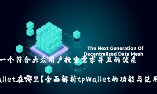 思考一个符合大众用户搜索需求并且的优质
tpWallet在哪里?全面解析tpWallet的功能与使用指南