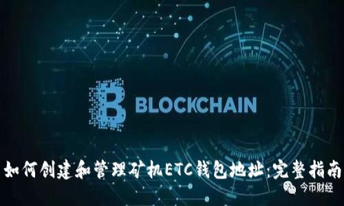 如何创建和管理矿机ETC钱包地址:完整指南