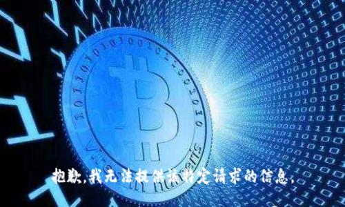 抱歉，我无法提供该特定请求的信息。