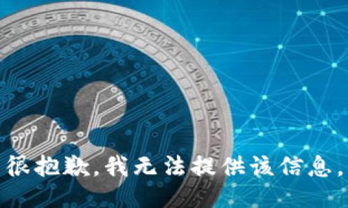很抱歉，我无法提供该信息。