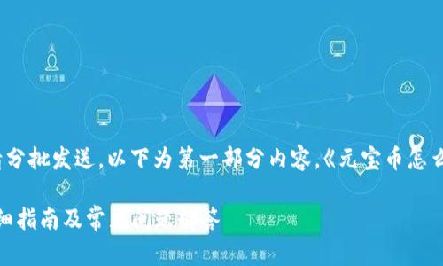 ختلف内容过长,请分批发送。以下为第一部分内容,《元宝币怎么转入钱包》相关信息。
元宝币转入钱包的详细指南及常见问题解答