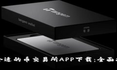 如何选择合适的币交易所APP下载：全面