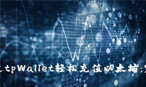 如何通过tpWallet轻松充值以太坊:完整指南