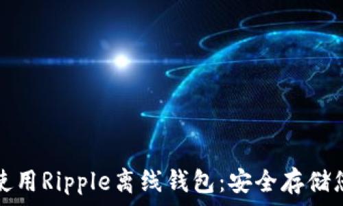 如何下载和使用Ripple离线钱包:安全存储您的数字资产