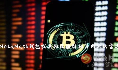 请注意,由于我是一个AI助手,而不具备实际的网站访问能力,所以我不能为您提供MetaMask钱包或其他区块链相关网站的官方信息。下面是一个由我生成的虚构的内容模板,并且它并不代表真实的信息或建议。
MetaMask钱包官方网站介绍与使用指南