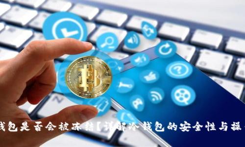 冷钱包IM钱包是否会被冻结?详解冷钱包的安全性与操作注意事项