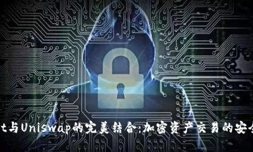 tpWallet与Uniswap的完美结合：加密资产交易的安全与便捷