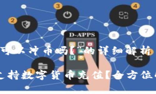 关于“tpWallet可以冲币吗？”的详细解析

tpWallet能否支持数字货币充值？全方位解析与操作指南