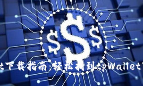 tpWallet下载指南:轻松找到tpWallet下载地址