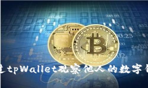 如何通过tpWallet观察他人的数字钱包资产