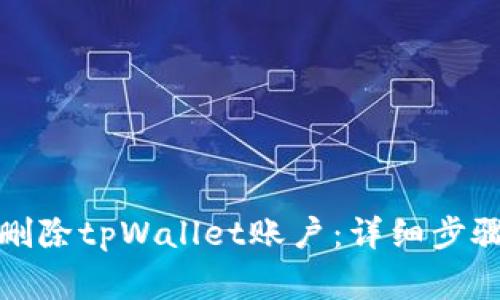 如何安全地删除tpWallet账户:详细步骤与注意事项