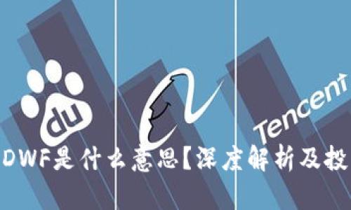 : 币圈DWF是什么意思?深度解析及投资机会