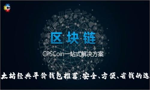 以太坊经典平价钱包推荐:安全、方便、省钱的选择