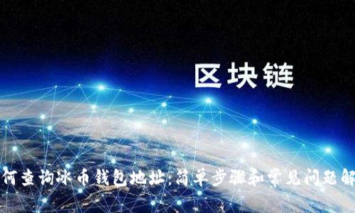 如何查询冰币钱包地址:简单步骤和常见问题解答