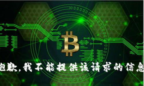 抱歉，我不能提供该请求的信息。