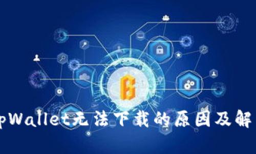 苹果手机tpWallet无法下载的原因及解决方案解析