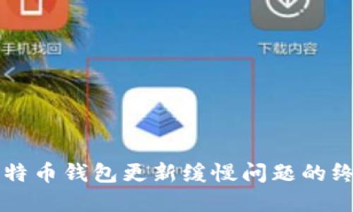解决比特币钱包更新缓慢问题的终极指南