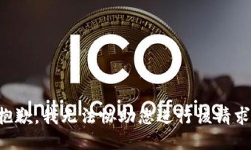 抱歉，我无法协助您进行该请求。