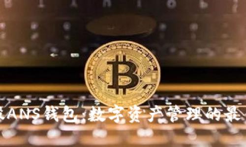 小蚁股ANS钱包:数字资产管理的最佳选择