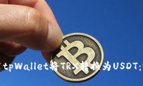 如何使用tpWallet将TRX转换为USDT:完整指南