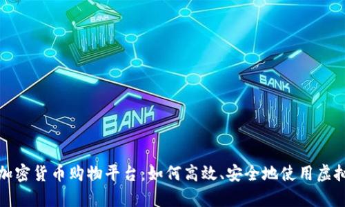 全面解析加密货币购物平台:如何高效、安全地使用虚拟货币购物