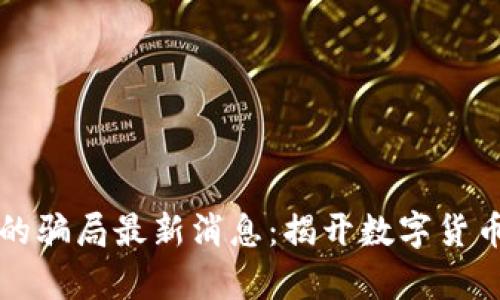 比特派钱包的骗局最新消息:揭开数字货币背后的真相
