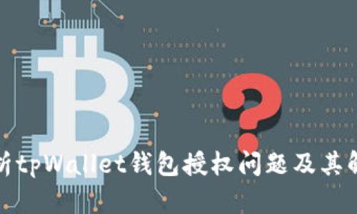 全面解析tpWallet钱包授权问题及其解决方案